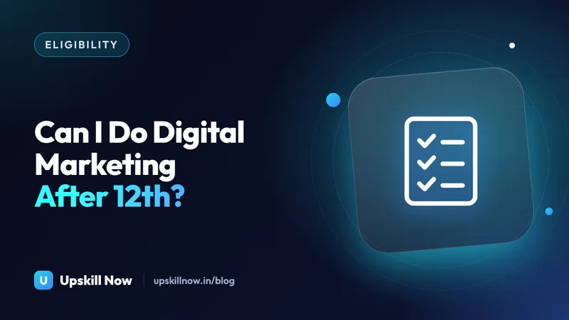 Can I Do Digital Marketing After 12th? Eligibility & Career Guide — Upskill Now blog cover