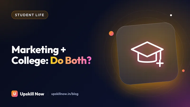 Digital Marketing + College: Can Students Do Both? — Upskill Now blog cover